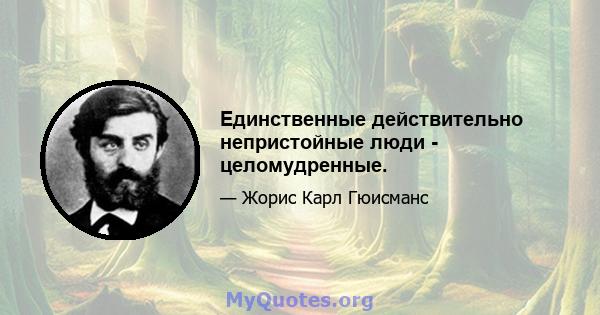 Единственные действительно непристойные люди - целомудренные.