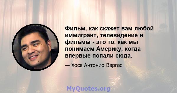 Фильм, как скажет вам любой иммигрант, телевидение и фильмы - это то, как мы понимаем Америку, когда впервые попали сюда.