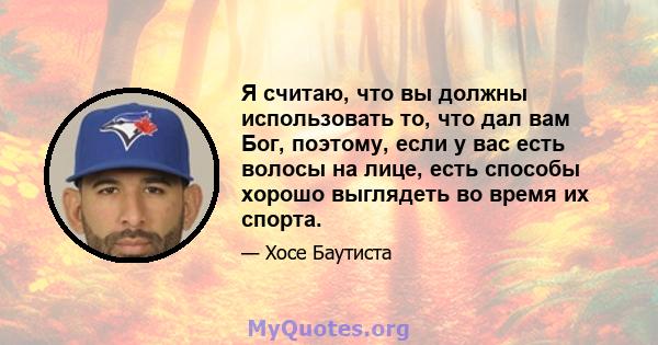 Я считаю, что вы должны использовать то, что дал вам Бог, поэтому, если у вас есть волосы на лице, есть способы хорошо выглядеть во время их спорта.