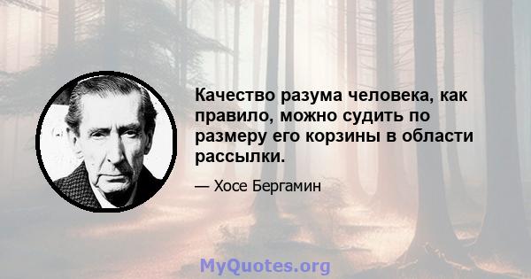 Качество разума человека, как правило, можно судить по размеру его корзины в области рассылки.