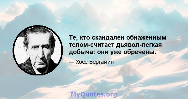 Те, кто скандален обнаженным телом-считает дьявол-легкая добыча: они уже обречены.