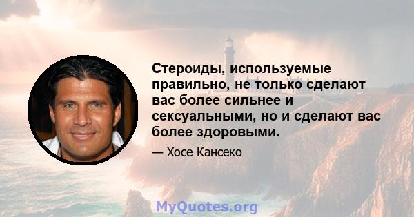 Стероиды, используемые правильно, не только сделают вас более сильнее и сексуальными, но и сделают вас более здоровыми.