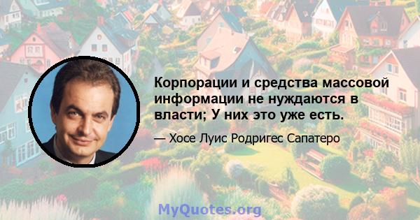 Корпорации и средства массовой информации не нуждаются в власти; У них это уже есть.