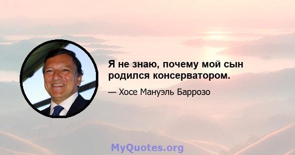 Я не знаю, почему мой сын родился консерватором.