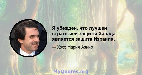 Я убежден, что лучшей стратегией защиты Запада является защита Израиля.