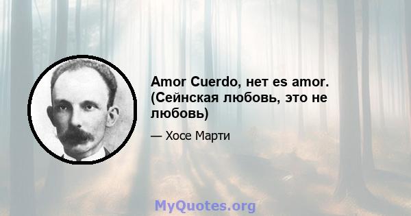 Amor Cuerdo, нет es amor. (Сейнская любовь, это не любовь)