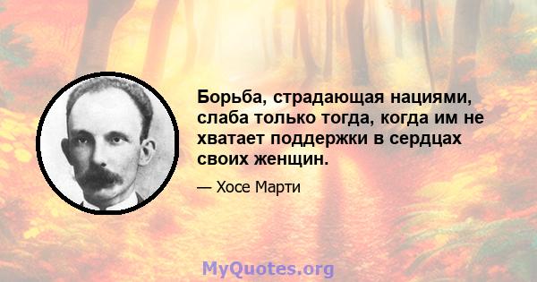 Борьба, страдающая нациями, слаба только тогда, когда им не хватает поддержки в сердцах своих женщин.