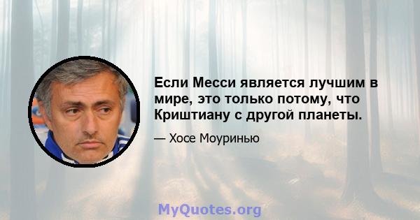 Если Месси является лучшим в мире, это только потому, что Криштиану с другой планеты.