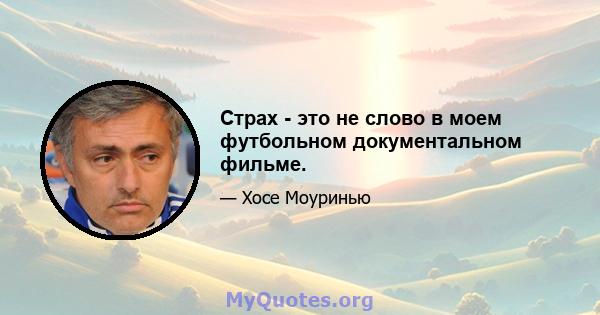 Страх - это не слово в моем футбольном документальном фильме.