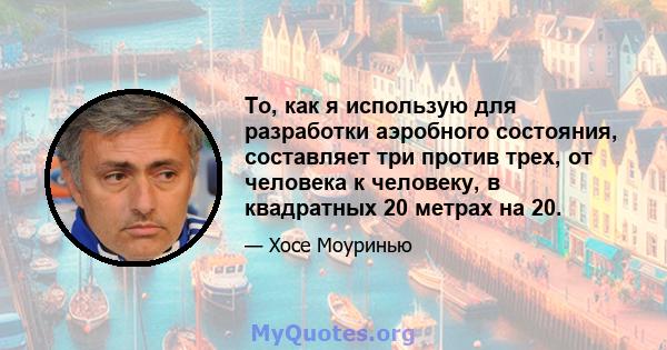 То, как я использую для разработки аэробного состояния, составляет три против трех, от человека к человеку, в квадратных 20 метрах на 20.