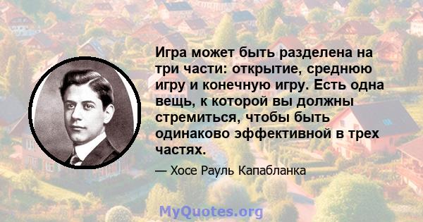 Игра может быть разделена на три части: открытие, среднюю игру и конечную игру. Есть одна вещь, к которой вы должны стремиться, чтобы быть одинаково эффективной в трех частях.