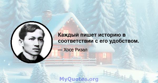 Каждый пишет историю в соответствии с его удобством.