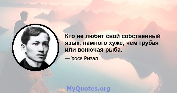 Кто не любит свой собственный язык, намного хуже, чем грубая или вонючая рыба.