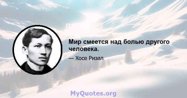 Мир смеется над болью другого человека.