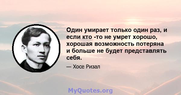 Один умирает только один раз, и если кто -то не умрет хорошо, хорошая возможность потеряна и больше не будет представлять себя.