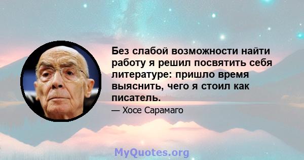 Без слабой возможности найти работу я решил посвятить себя литературе: пришло время выяснить, чего я стоил как писатель.