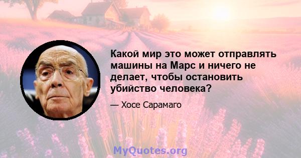 Какой мир это может отправлять машины на Марс и ничего не делает, чтобы остановить убийство человека?