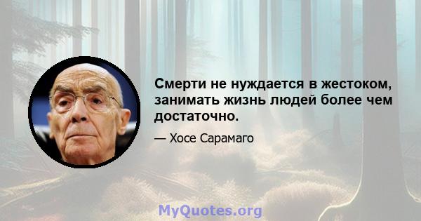 Смерти не нуждается в жестоком, занимать жизнь людей более чем достаточно.