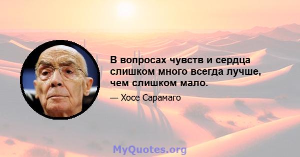 В вопросах чувств и сердца слишком много всегда лучше, чем слишком мало.