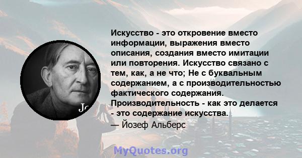 Искусство - это откровение вместо информации, выражения вместо описания, создания вместо имитации или повторения. Искусство связано с тем, как, а не что; Не с буквальным содержанием, а с производительностью фактического 