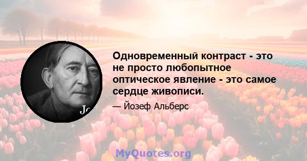 Одновременный контраст - это не просто любопытное оптическое явление - это самое сердце живописи.