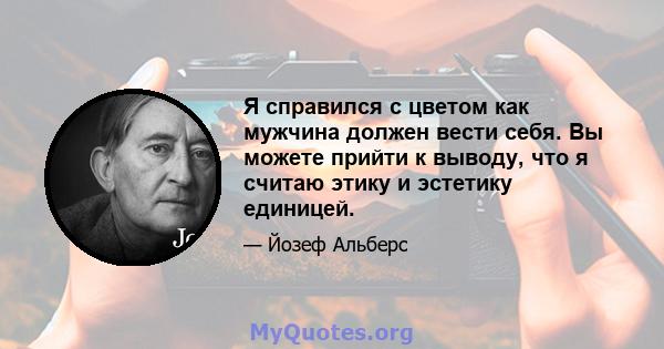 Я справился с цветом как мужчина должен вести себя. Вы можете прийти к выводу, что я считаю этику и эстетику единицей.