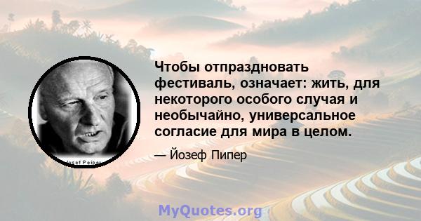 Чтобы отпраздновать фестиваль, означает: жить, для некоторого особого случая и необычайно, универсальное согласие для мира в целом.