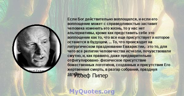 Если Бог действительно воплощался, и если его воплощение может с справедливостью заставит человека изменить его жизнь, то у нас нет альтернативы, кроме как представить себе это воплощение как то, что все еще