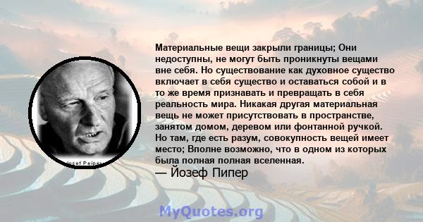 Материальные вещи закрыли границы; Они недоступны, не могут быть проникнуты вещами вне себя. Но существование как духовное существо включает в себя существо и оставаться собой и в то же время признавать и превращать в