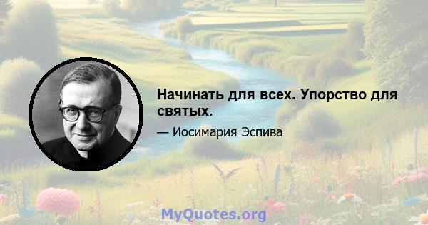 Начинать для всех. Упорство для святых.