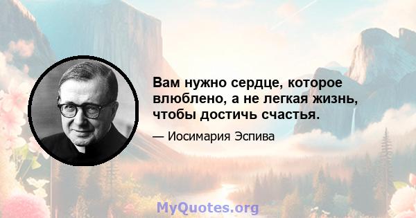 Вам нужно сердце, которое влюблено, а не легкая жизнь, чтобы достичь счастья.