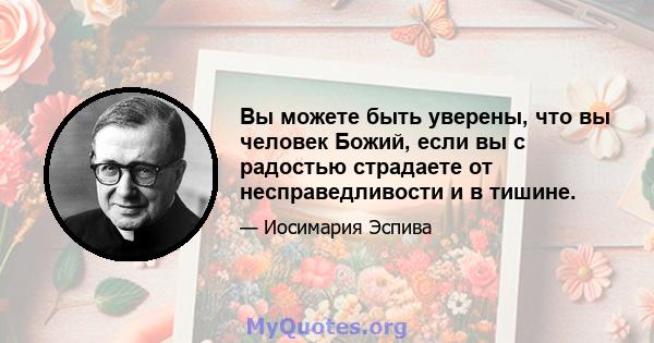 Вы можете быть уверены, что вы человек Божий, если вы с радостью страдаете от несправедливости и в тишине.