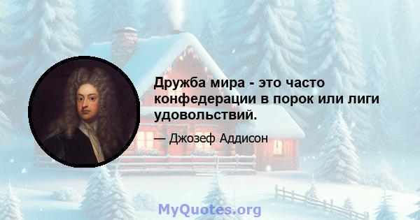 Дружба мира - это часто конфедерации в порок или лиги удовольствий.