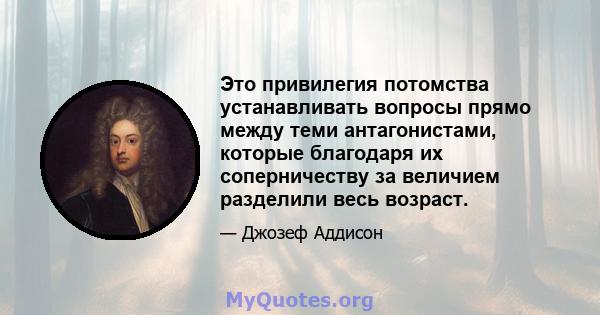 Это привилегия потомства устанавливать вопросы прямо между теми антагонистами, которые благодаря их соперничеству за величием разделили весь возраст.