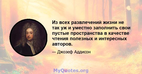 Из всех развлечений жизни не так уж и уместно заполнить свои пустые пространства в качестве чтения полезных и интересных авторов.