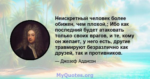 Неискретный человек более обижен, чем плохой,; Ибо как последний будет атаковать только своих врагов, и те, кому он желает, у него есть, другие травмируют безразлично как друзей, так и противников.