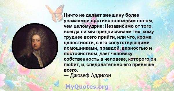 Ничто не делает женщину более уважаемой противоположным полом, чем целомудрие; Независимо от того, всегда ли мы предписываем тех, кому труднее всего прийти, или что, кроме целостности, с его сопутствующими помощниками,