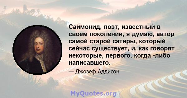 Саймонид, поэт, известный в своем поколении, я думаю, автор самой старой сатиры, который сейчас существует, и, как говорят некоторые, первого, когда -либо написавшего.