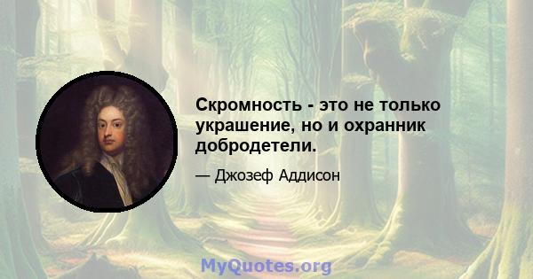 Скромность - это не только украшение, но и охранник добродетели.