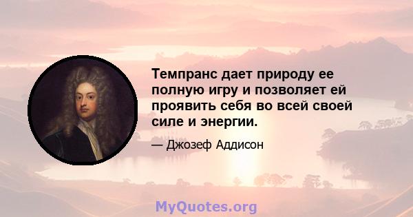 Темпранс дает природу ее полную игру и позволяет ей проявить себя во всей своей силе и энергии.