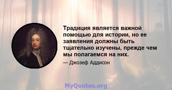 Традиция является важной помощью для истории, но ее заявления должны быть тщательно изучены, прежде чем мы полагаемся на них.