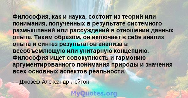 Философия, как и наука, состоит из теорий или понимания, полученных в результате системного размышлений или рассуждений в отношении данных опыта. Таким образом, он включает в себя анализ опыта и синтез результатов