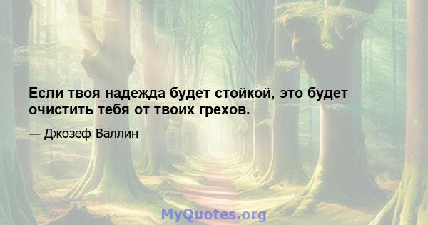 Если твоя надежда будет стойкой, это будет очистить тебя от твоих грехов.