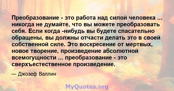 Преобразование - это работа над силой человека ... никогда не думайте, что вы можете преобразовать себя. Если когда -нибудь вы будете спасательно обращены, вы должны отчасти делать это в своей собственной силе. Это