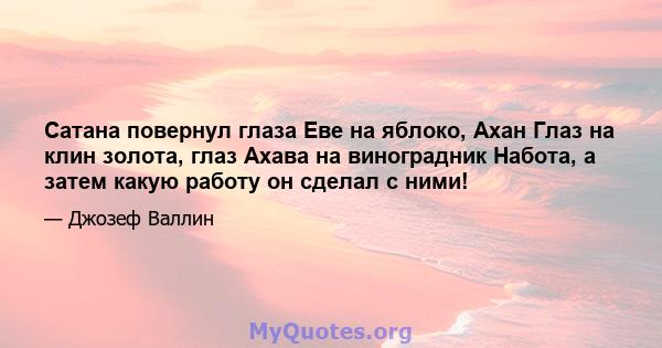 Сатана повернул глаза Еве на яблоко, Ахан Глаз на клин золота, глаз Ахава на виноградник Набота, а затем какую работу он сделал с ними!