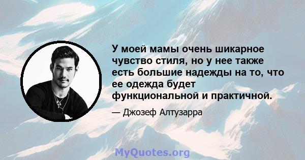 У моей мамы очень шикарное чувство стиля, но у нее также есть большие надежды на то, что ее одежда будет функциональной и практичной.