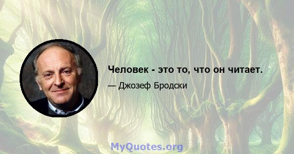 Человек - это то, что он читает.