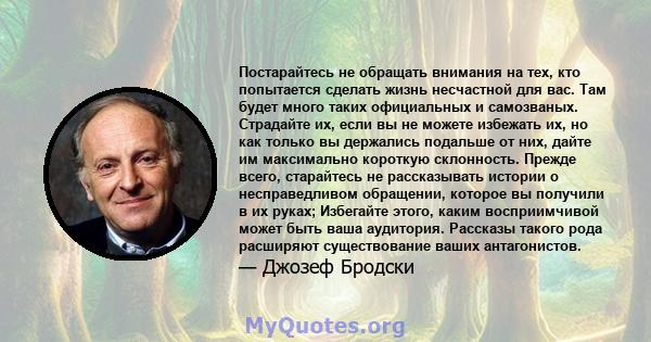 Постарайтесь не обращать внимания на тех, кто попытается сделать жизнь несчастной для вас. Там будет много таких официальных и самозваных. Страдайте их, если вы не можете избежать их, но как только вы держались подальше 