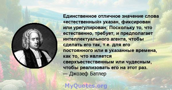 Единственное отличное значение слова «естественный» указан, фиксирован или урегулирован; Поскольку то, что естественно, требует, и предполагает интеллектуального агента, чтобы сделать его так, т.е. для его постоянного