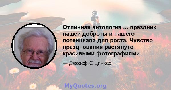 Отличная антология ... праздник нашей доброты и нашего потенциала для роста. Чувство празднования растянуто красивыми фотографиями.